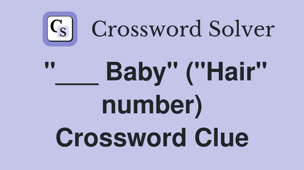 "___ Baby" ("Hair" number) Crossword Clue
