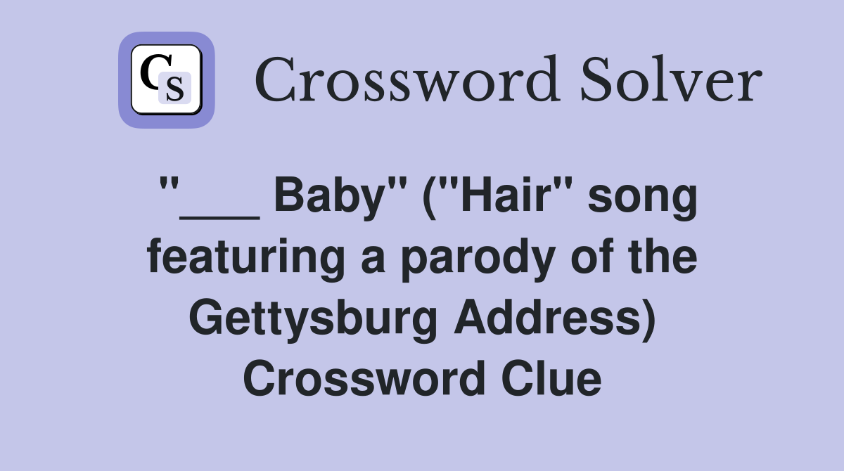 "___ Baby" ("Hair" song featuring a parody of the Gettysburg Address) Crossword Clue