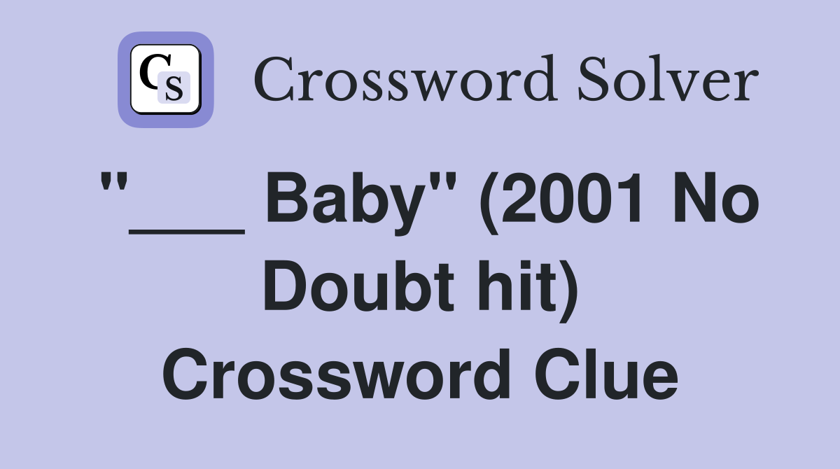 "___ Baby" (2001 No Doubt hit) Crossword Clue