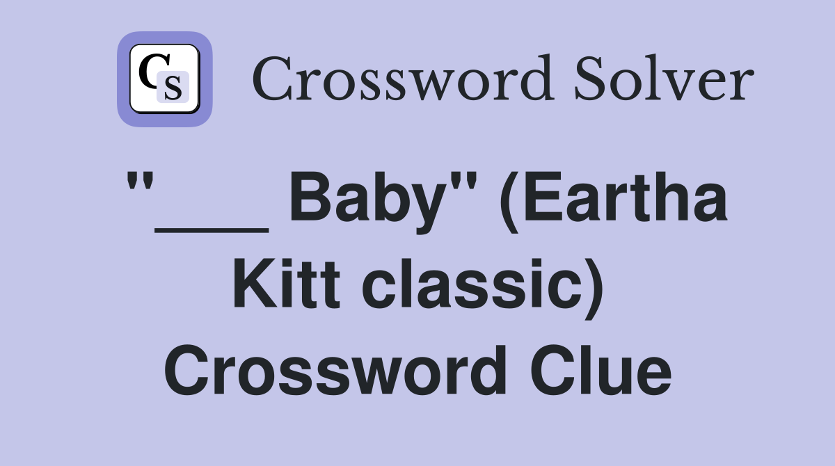 "___ Baby" (Eartha Kitt classic) Crossword Clue