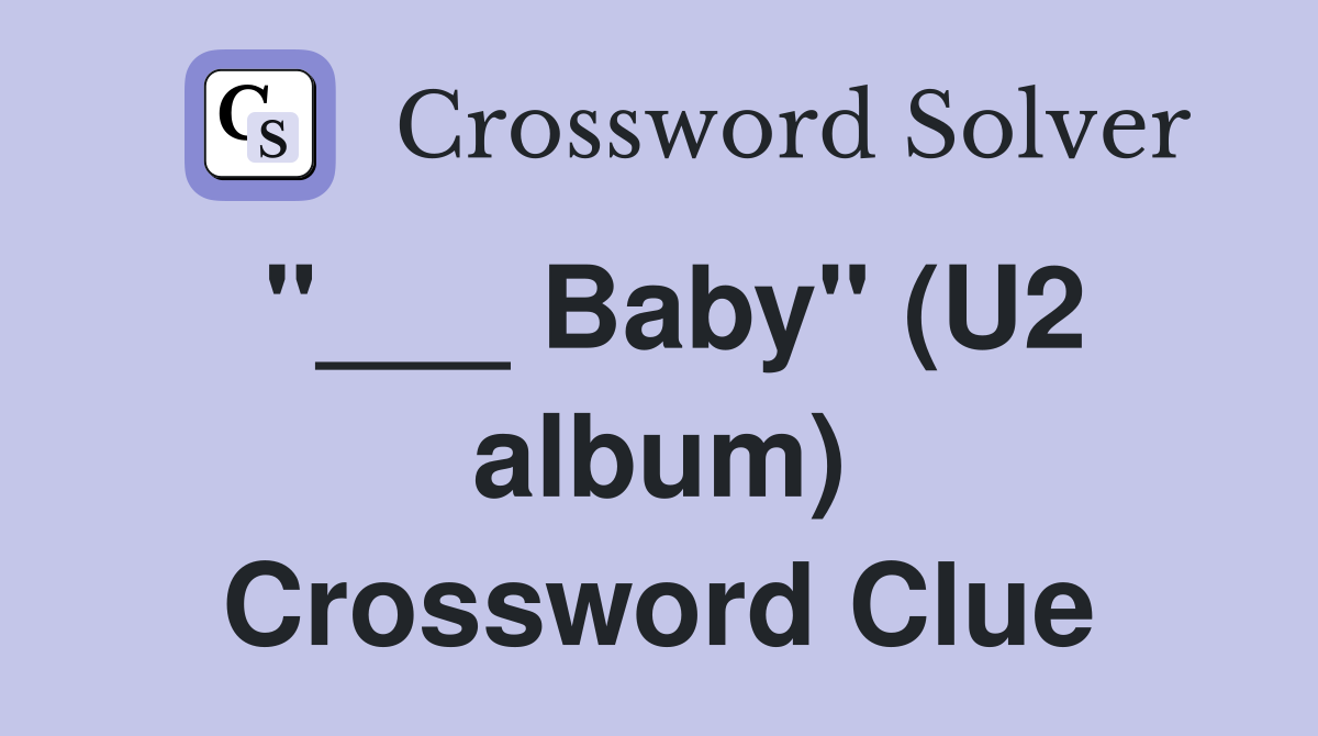 "___ Baby" (U2 album) Crossword Clue