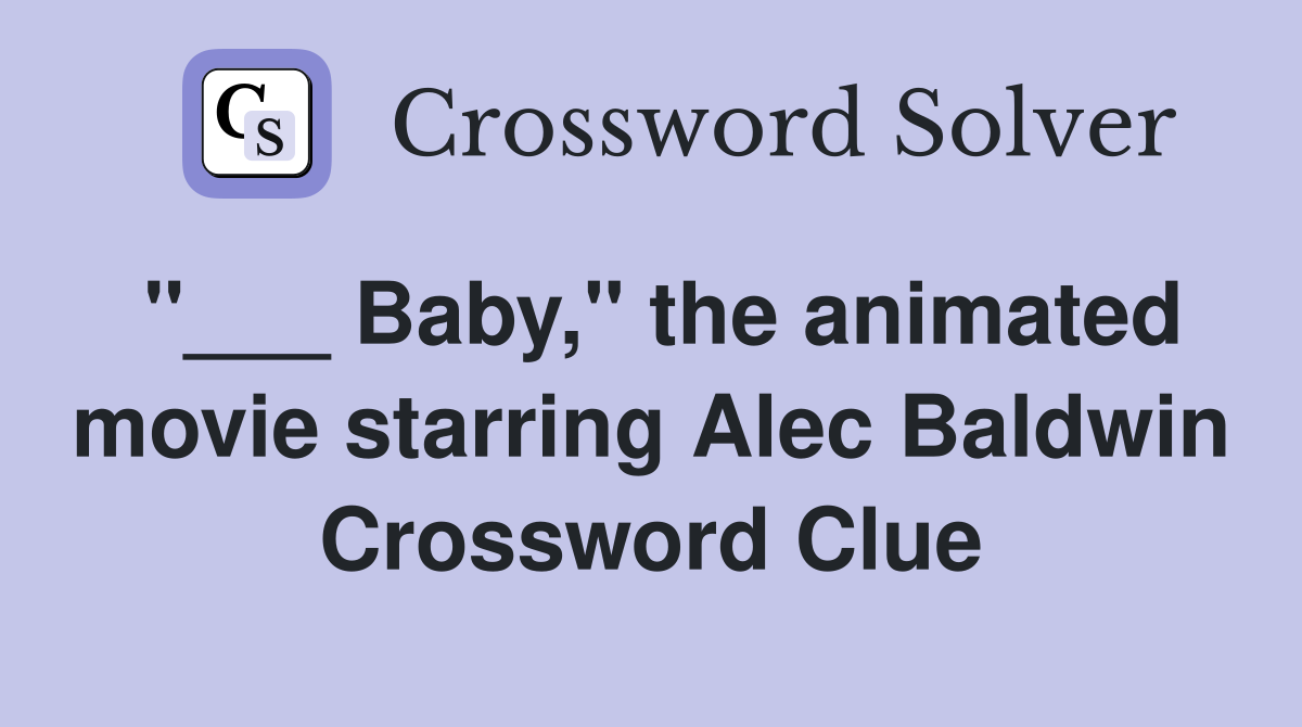 "___ Baby," the animated movie starring Alec Baldwin Crossword Clue
