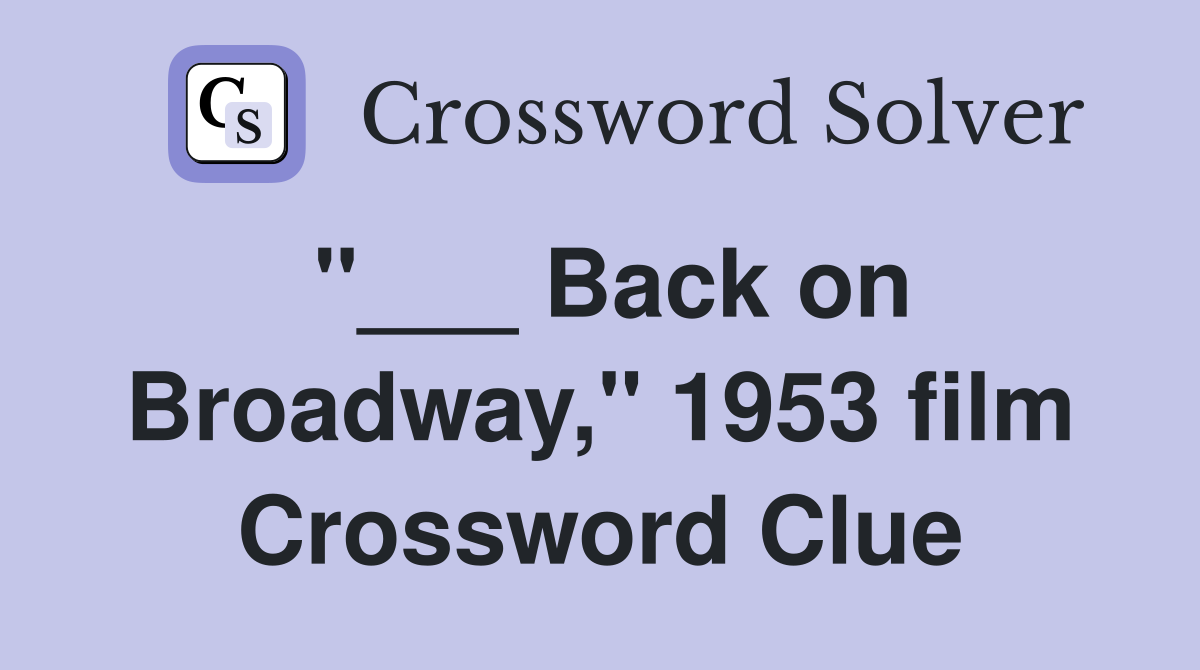 "___ Back on Broadway," 1953 film Crossword Clue