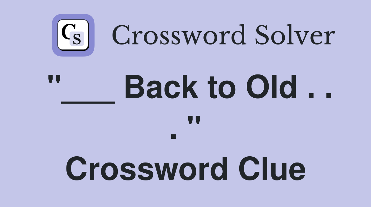 "___ Back to Old . . . " Crossword Clue