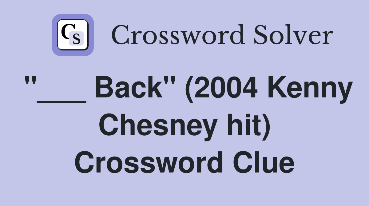"___ Back" (2004 Kenny Chesney hit) Crossword Clue