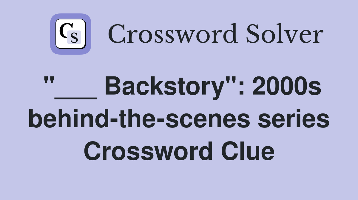 "___ Backstory": 2000s behind-the-scenes series Crossword Clue