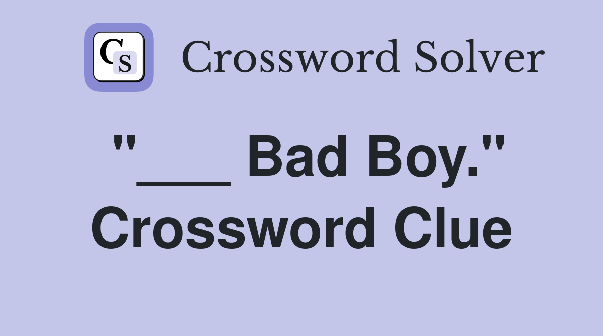 "___ Bad Boy." Crossword Clue