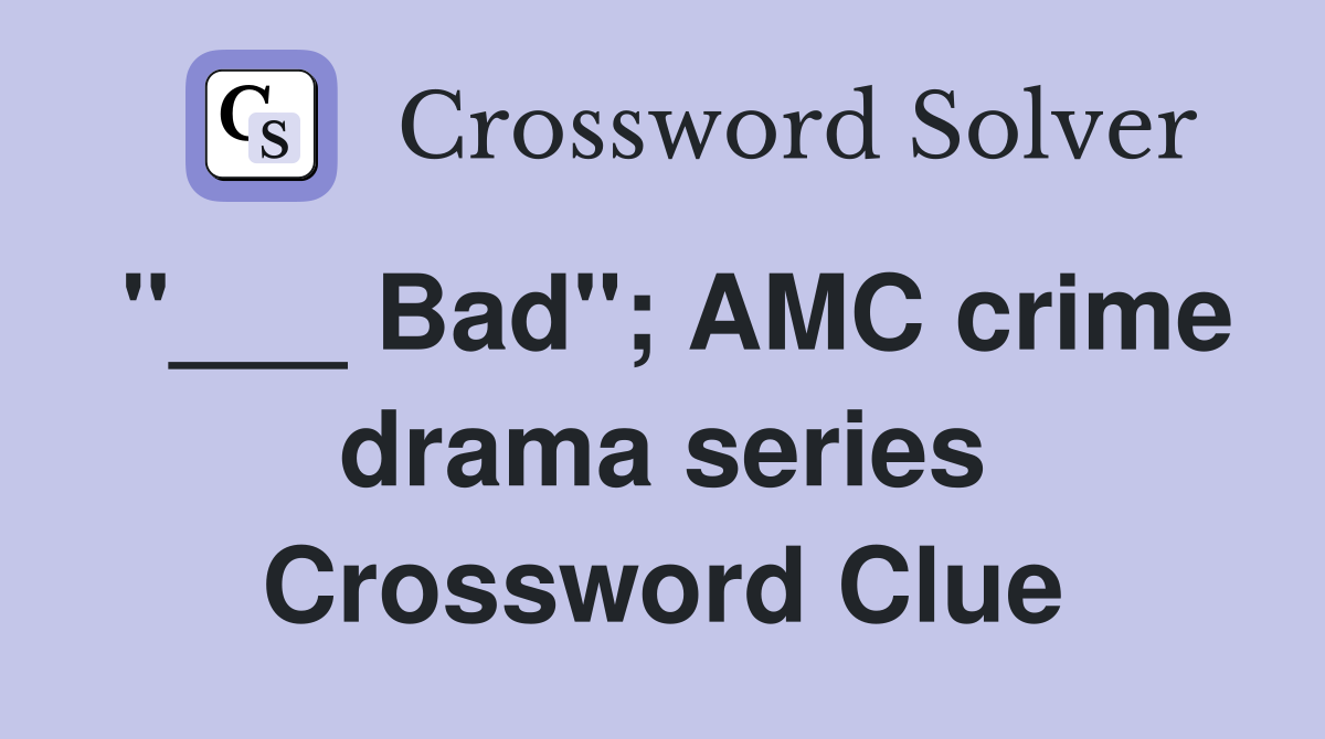 "___ Bad"; AMC crime drama series Crossword Clue