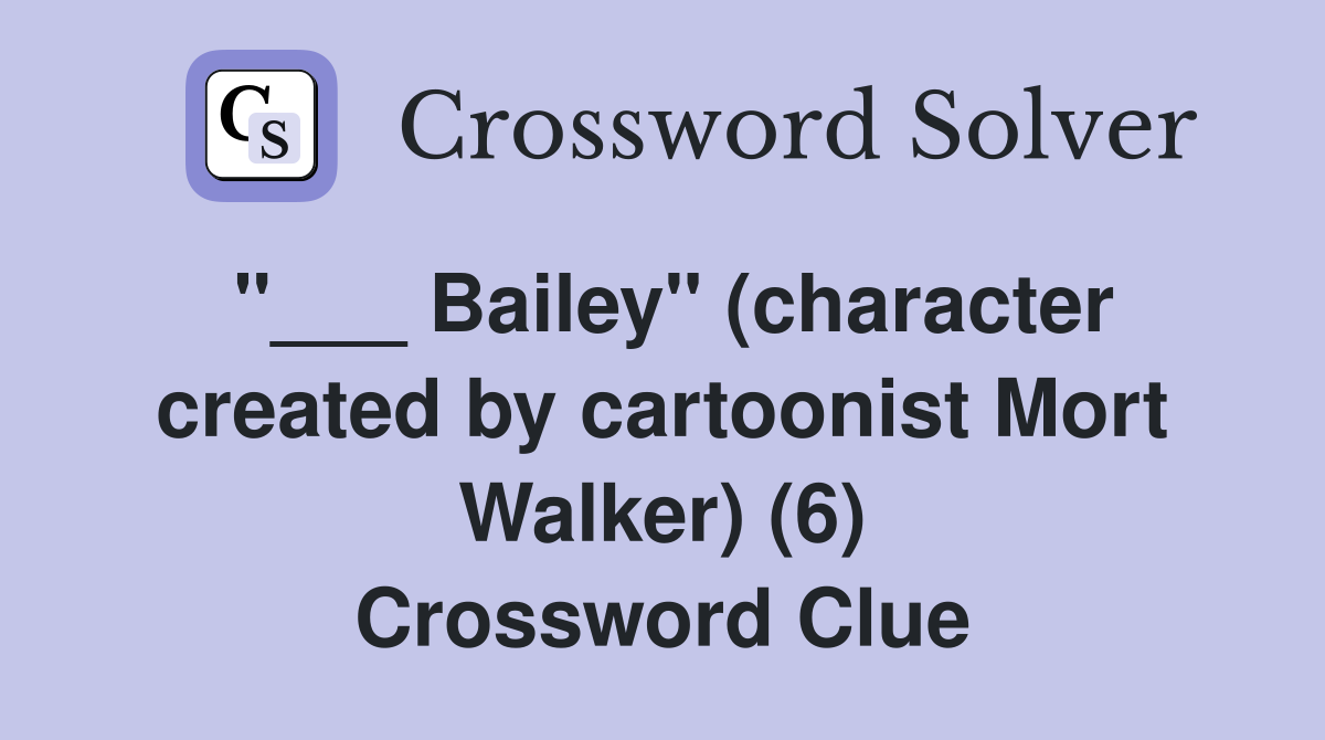 "___ Bailey" (character created by cartoonist Mort Walker) (6) Crossword Clue
