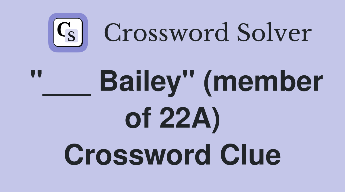 "___ Bailey" (member of 22A) Crossword Clue