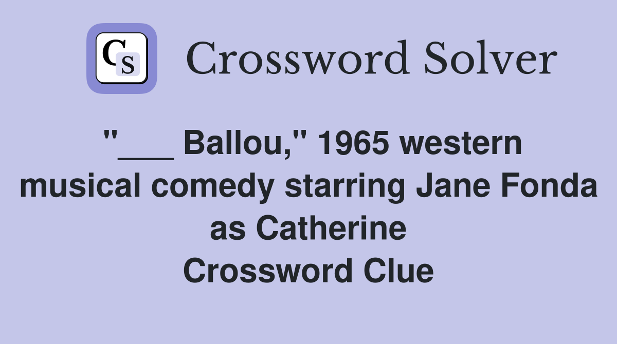 "___ Ballou," 1965 western musical comedy starring Jane Fonda as Catherine Crossword Clue