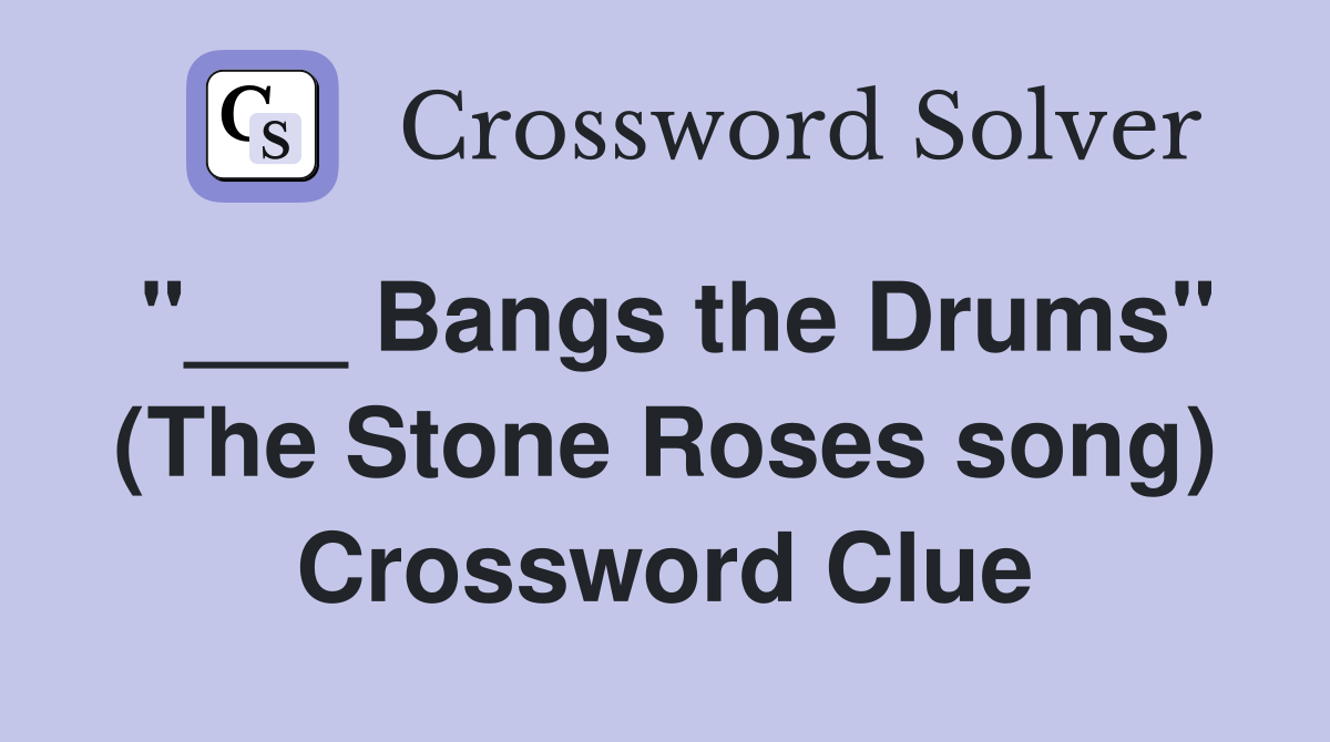 "___ Bangs the Drums" (The Stone Roses song) Crossword Clue