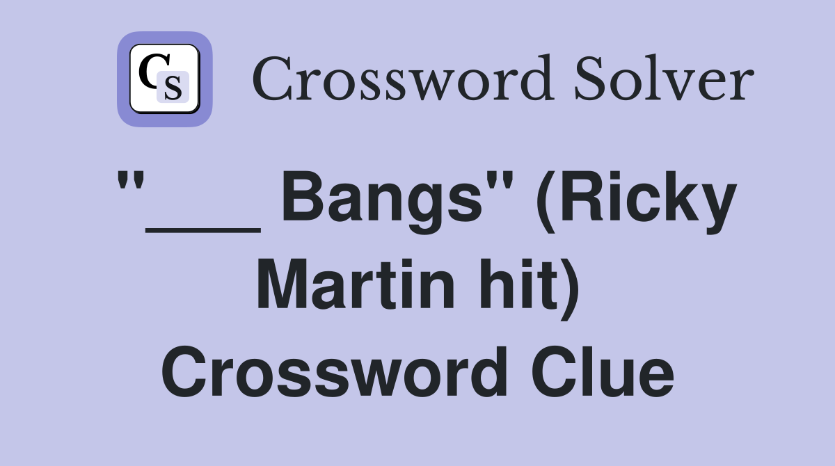 "___ Bangs" (Ricky Martin hit) Crossword Clue