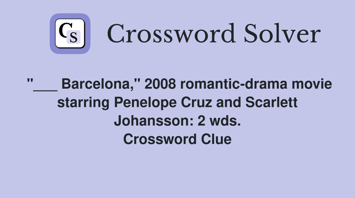 "___ Barcelona," 2008 romantic-drama movie starring Penelope Cruz and Scarlett Johansson: 2 wds. Crossword Clue