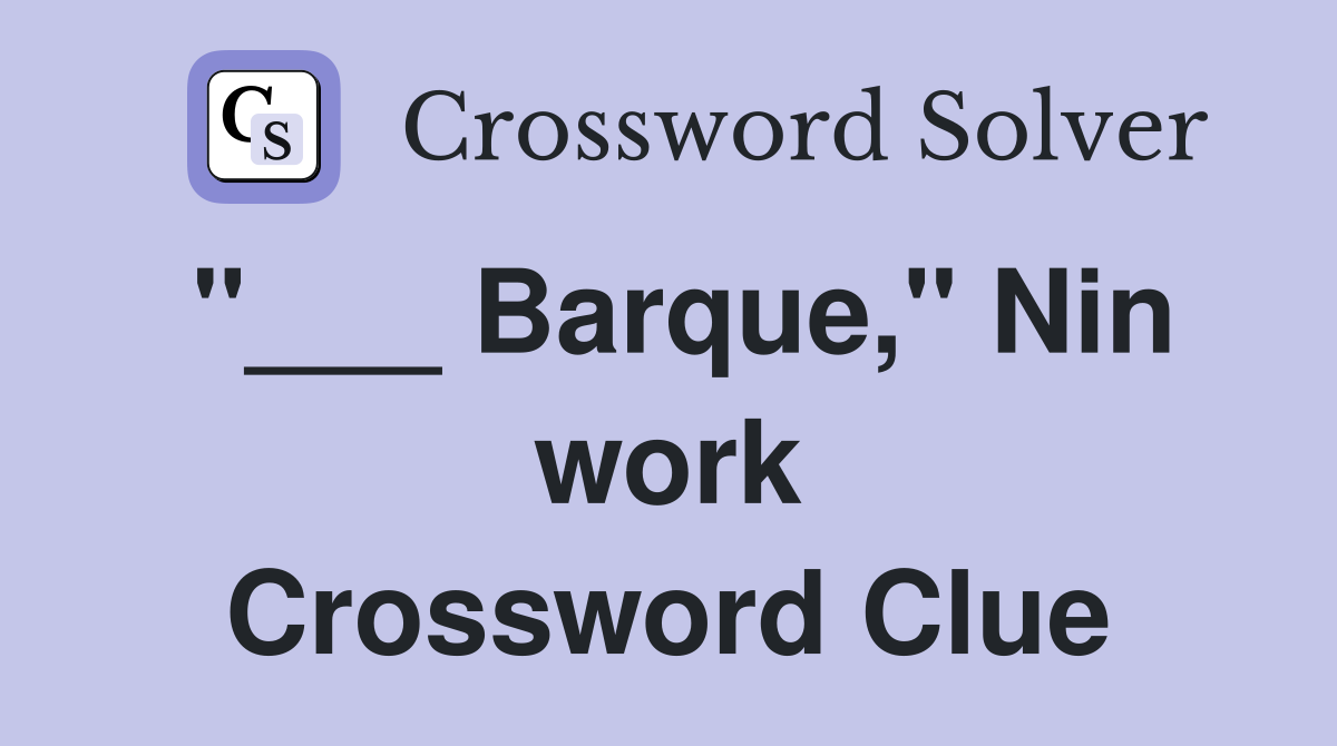 "___ Barque," Nin work Crossword Clue