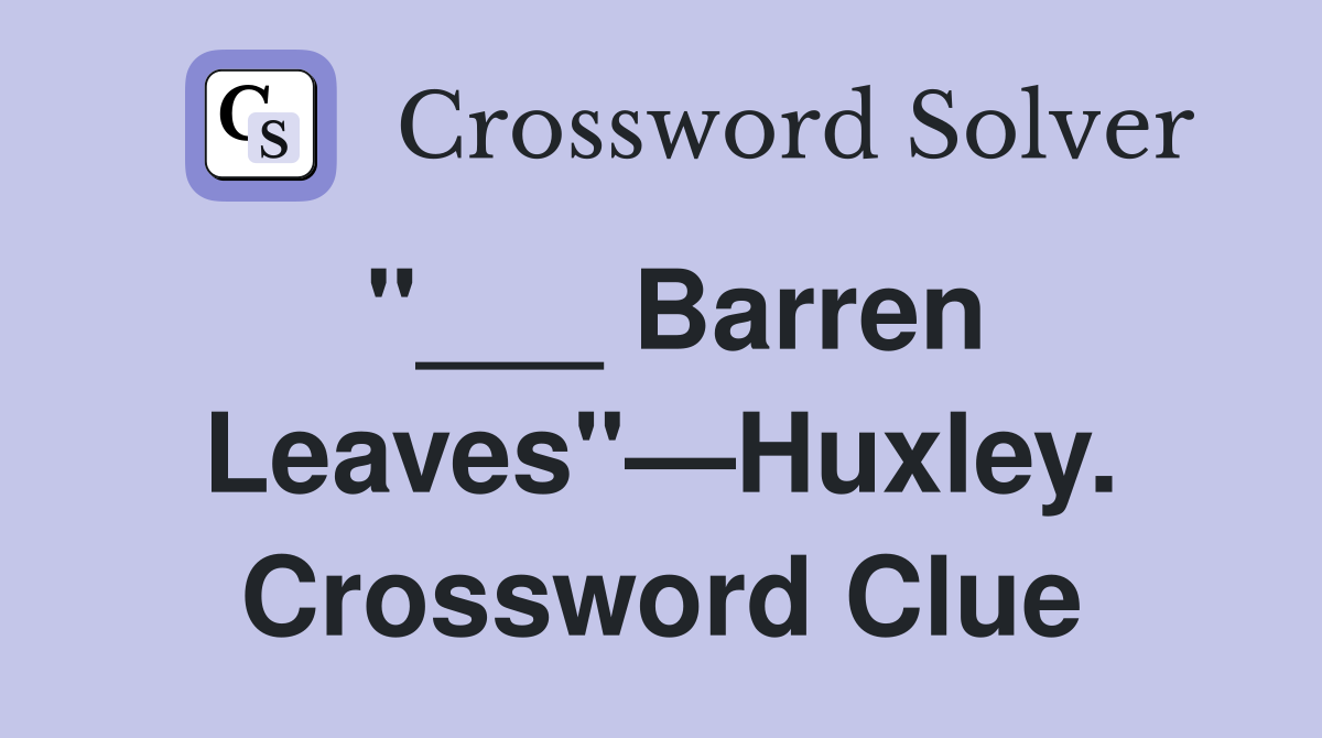 "___ Barren Leaves"—Huxley. Crossword Clue