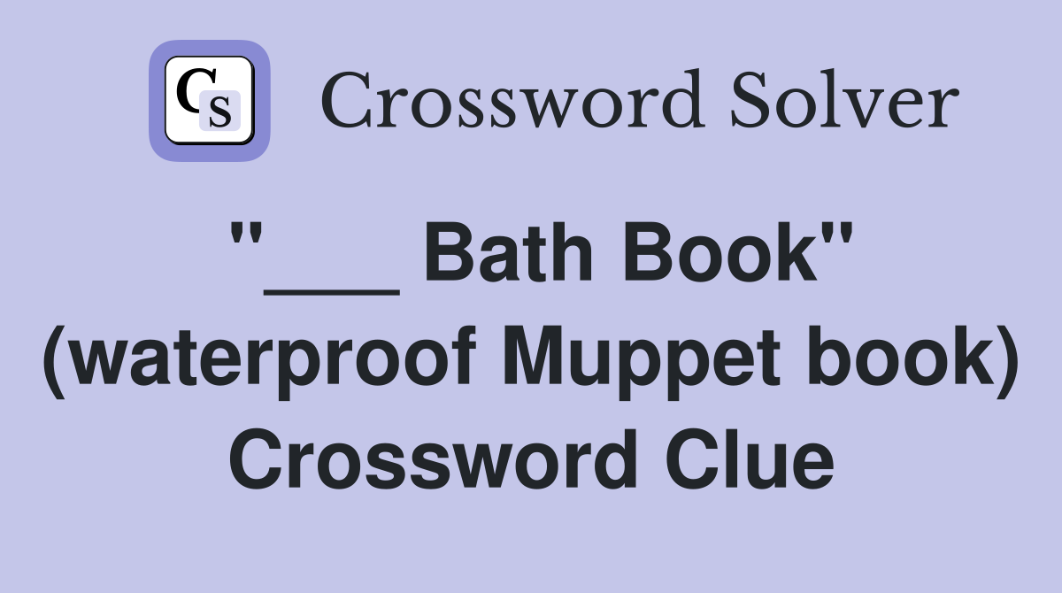 "___ Bath Book" (waterproof Muppet book) Crossword Clue