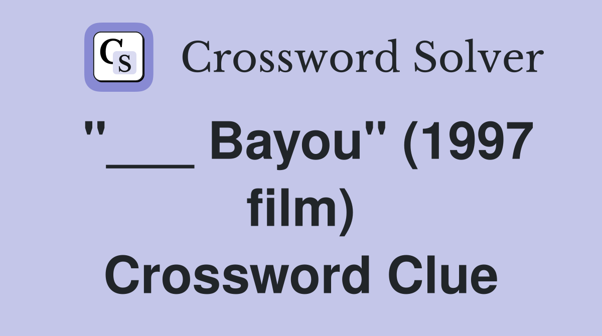 "___ Bayou" (1997 film) Crossword Clue