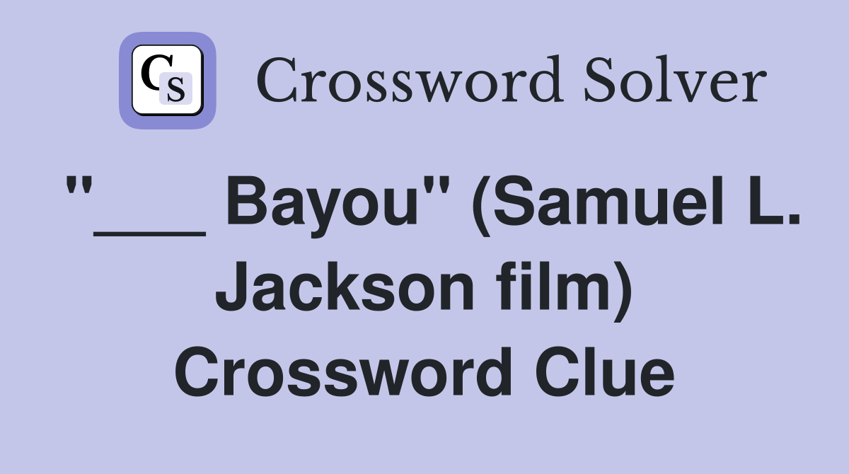 "___ Bayou" (Samuel L. Jackson film) Crossword Clue