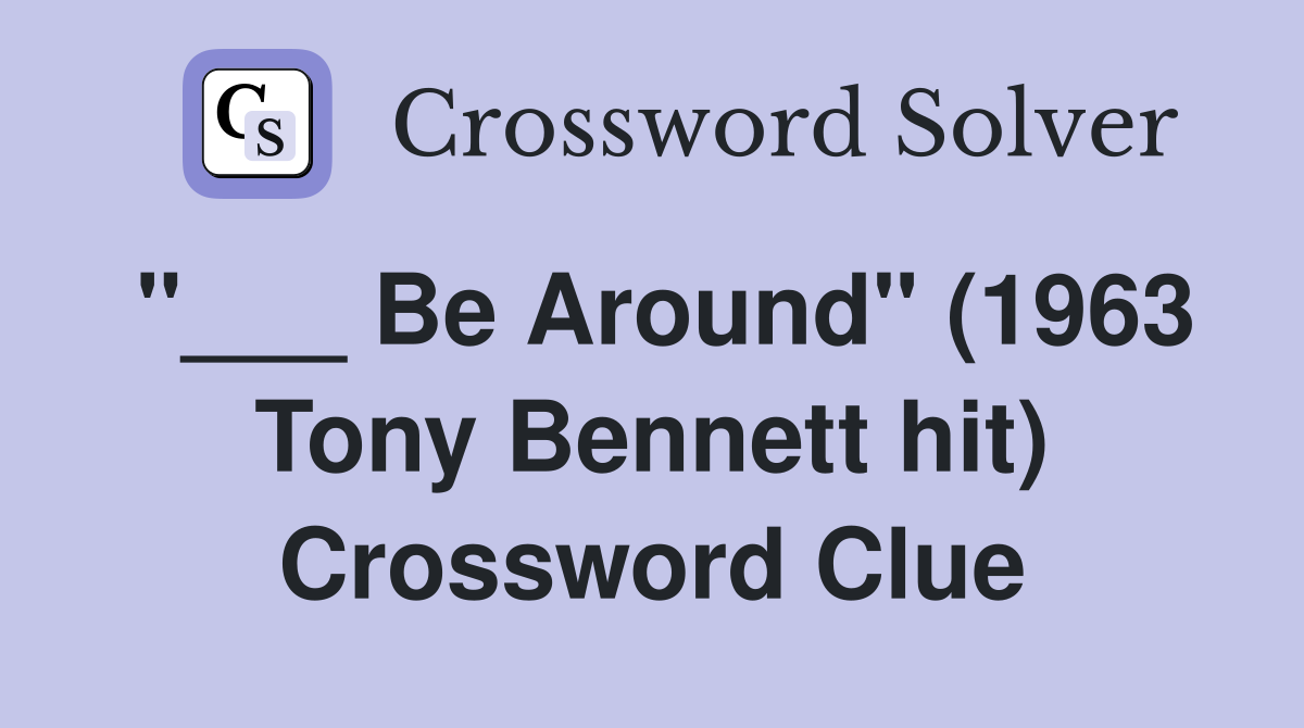 "___ Be Around" (1963 Tony Bennett hit) Crossword Clue