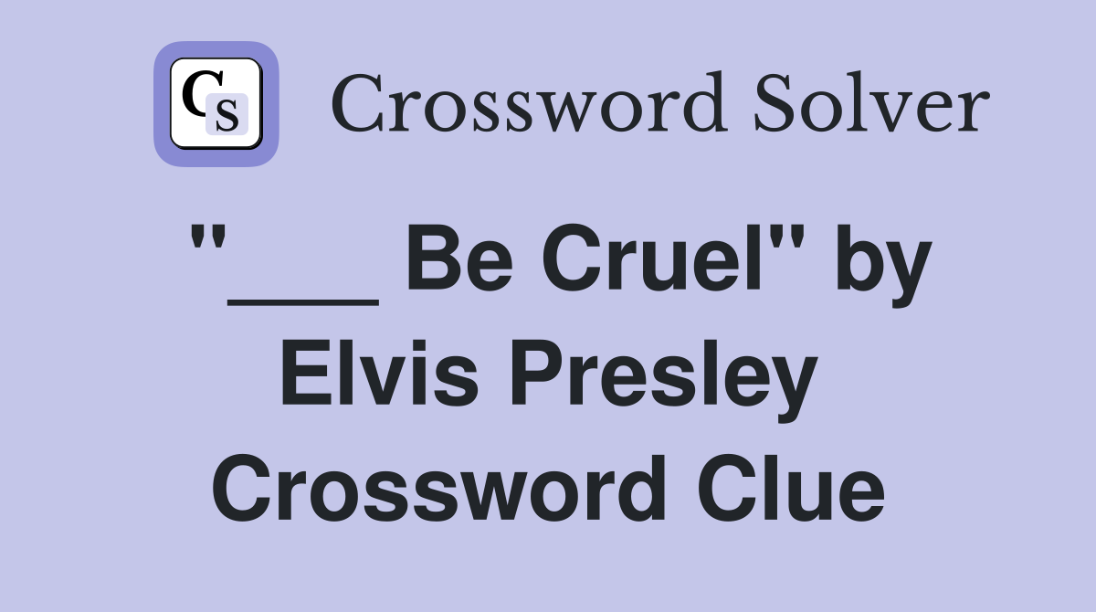 "___ Be Cruel" by Elvis Presley Crossword Clue