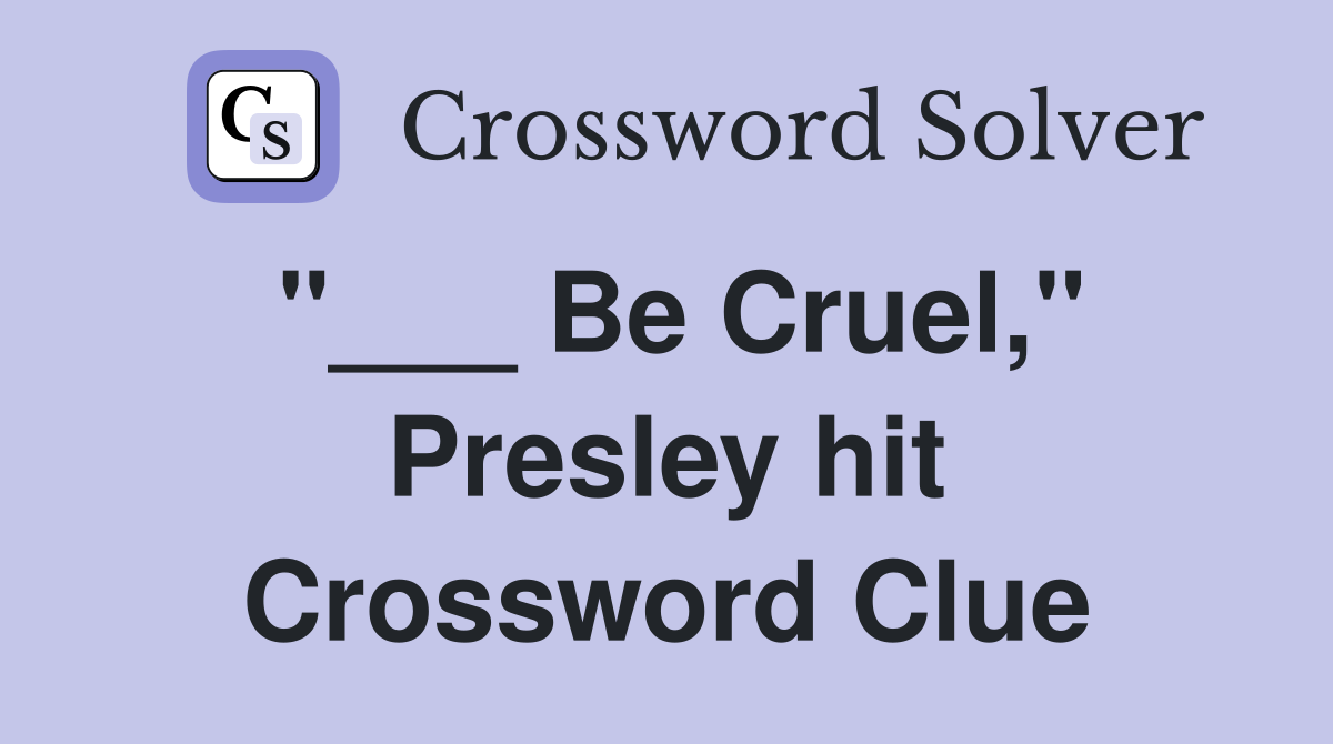 "___ Be Cruel," Presley hit Crossword Clue