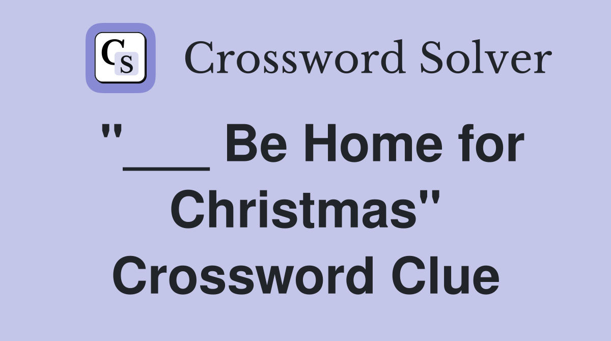 "___ Be Home for Christmas" Crossword Clue