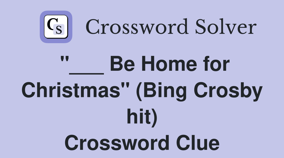 "___ Be Home for Christmas" (Bing Crosby hit) Crossword Clue