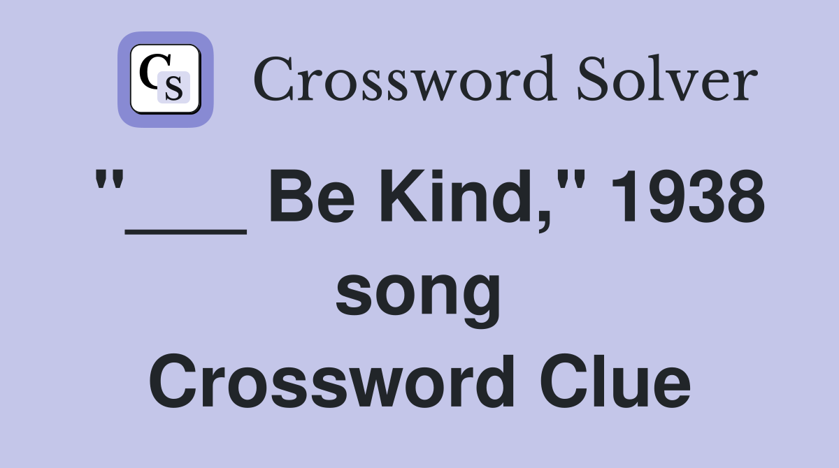 "___ Be Kind," 1938 song Crossword Clue