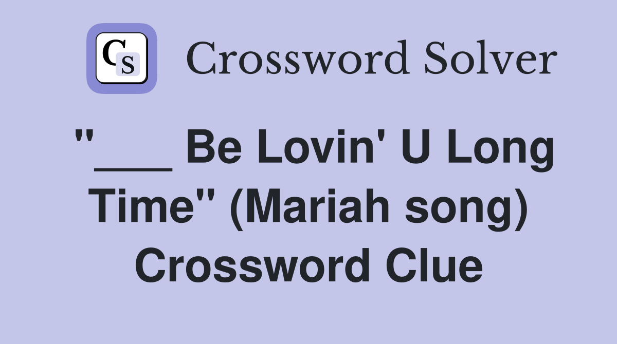"___ Be Lovin' U Long Time" (Mariah song) Crossword Clue