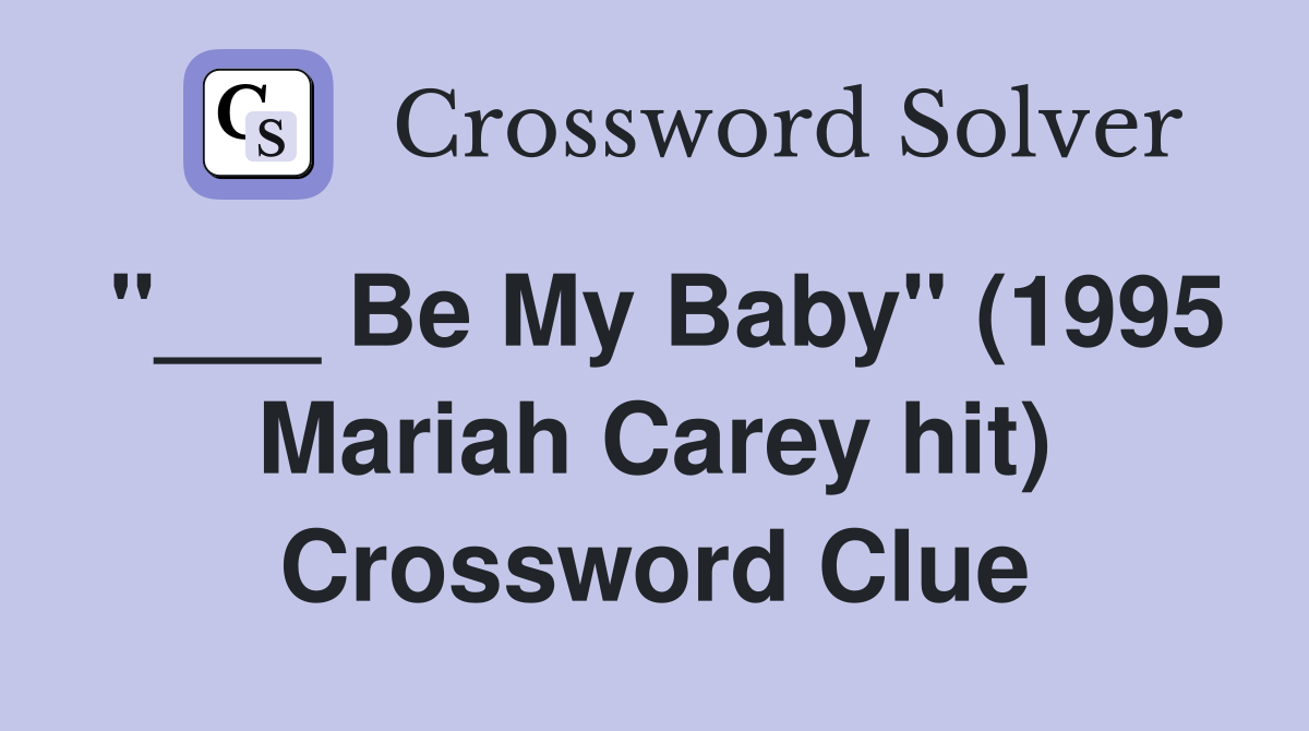 "___ Be My Baby" (1995 Mariah Carey hit) Crossword Clue