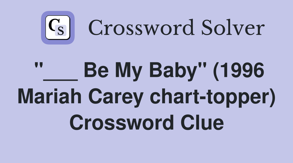 "___ Be My Baby" (1996 Mariah Carey chart-topper) Crossword Clue