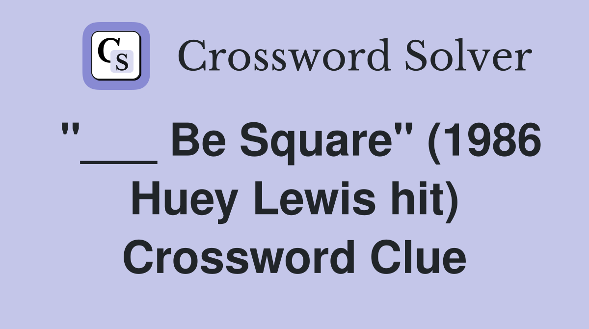 "___ Be Square" (1986 Huey Lewis hit) Crossword Clue