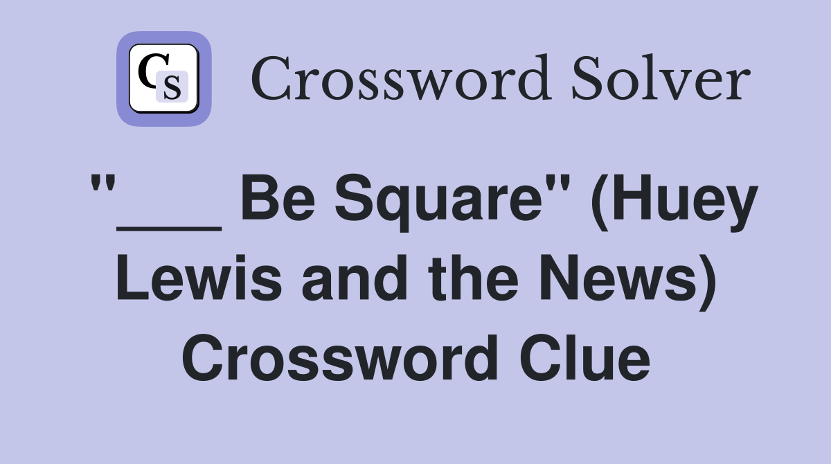 "___ Be Square" (Huey Lewis and the News) Crossword Clue