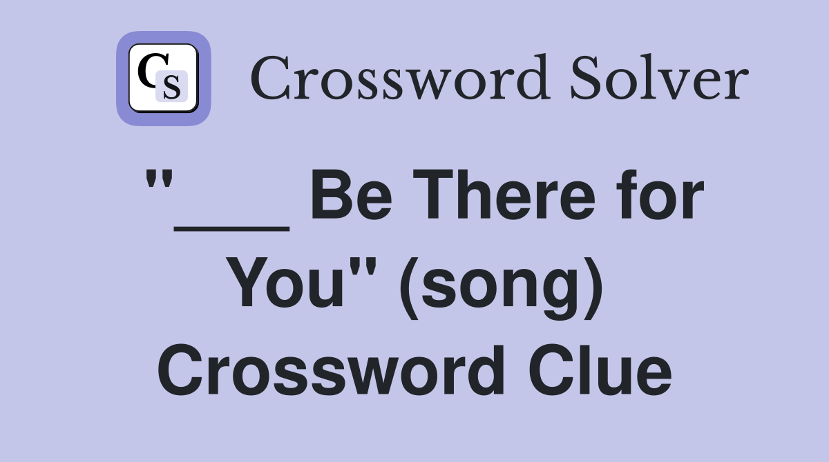 "___ Be There for You" (song) Crossword Clue