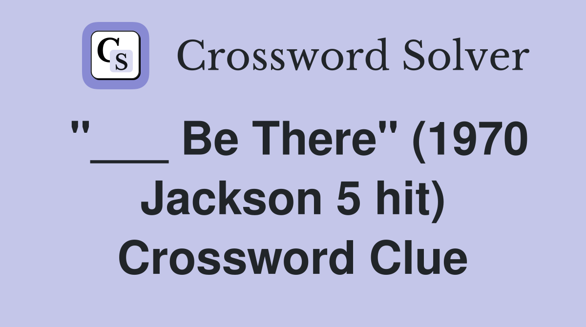 "___ Be There" (1970 Jackson 5 hit) Crossword Clue