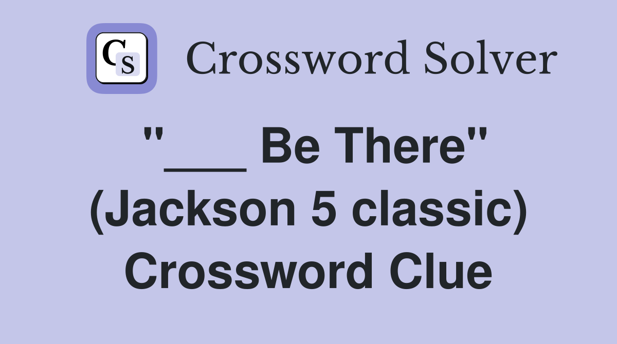 "___ Be There" (Jackson 5 classic) Crossword Clue