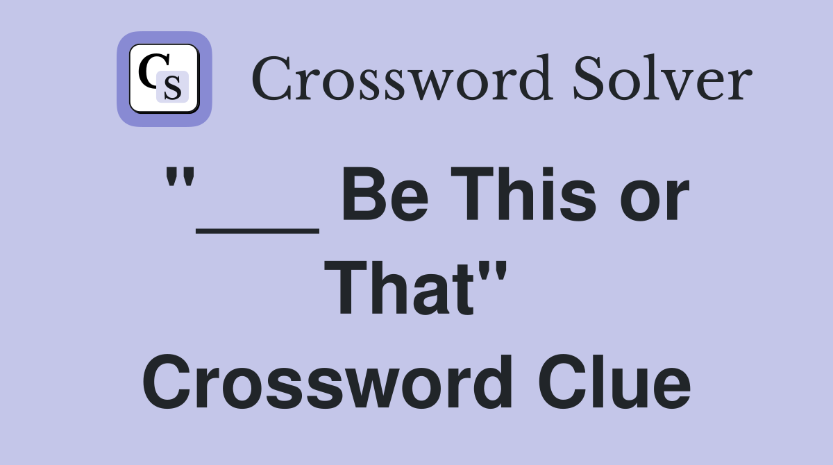 "___ Be This or That" Crossword Clue