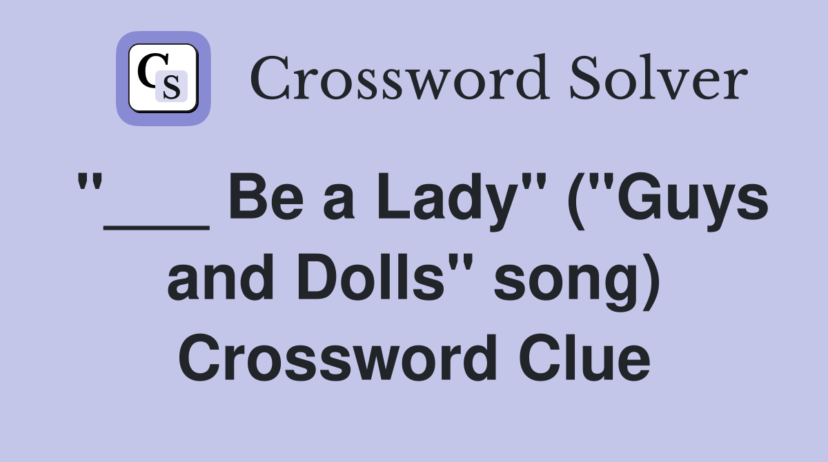 "___ Be a Lady" ("Guys and Dolls" song) Crossword Clue