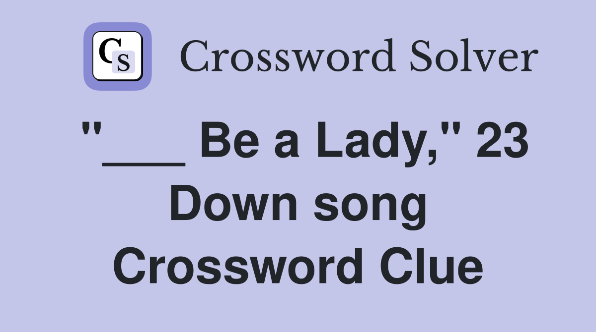 "___ Be a Lady," 23 Down song Crossword Clue