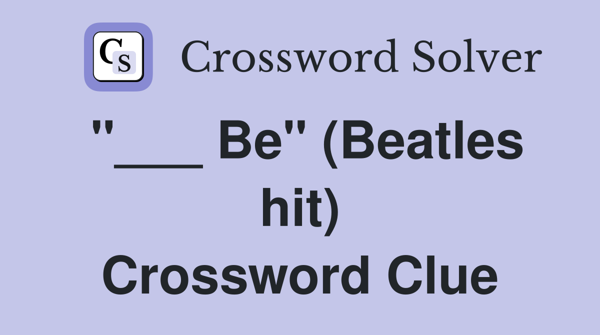 "___ Be" (Beatles hit) Crossword Clue