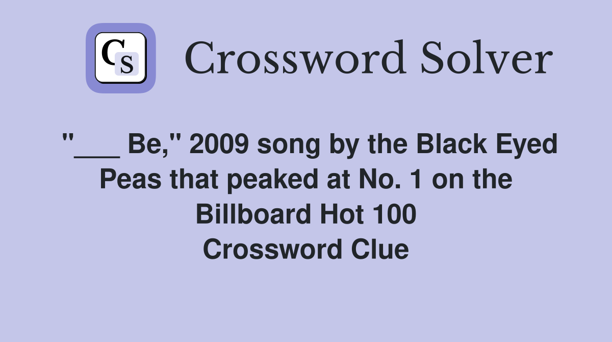 "___ Be," 2009 song by the Black Eyed Peas that peaked at No. 1 on the Billboard Hot 100 Crossword Clue