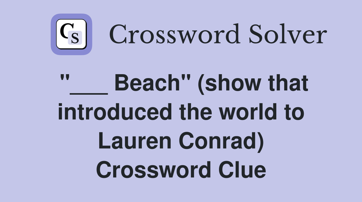 "___ Beach" (show that introduced the world to Lauren Conrad) Crossword Clue