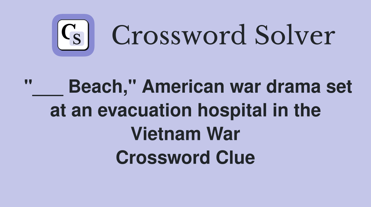 "___ Beach," American war drama set at an evacuation hospital in the Vietnam War Crossword Clue