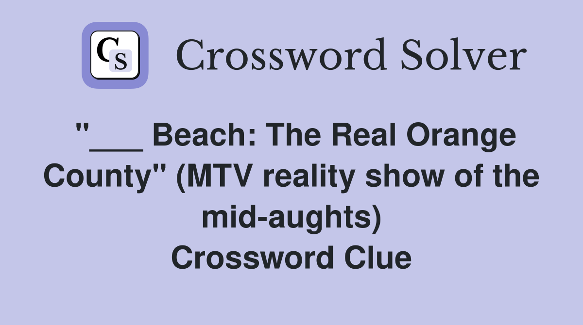"___ Beach: The Real Orange County" (MTV reality show of the mid-aughts) Crossword Clue