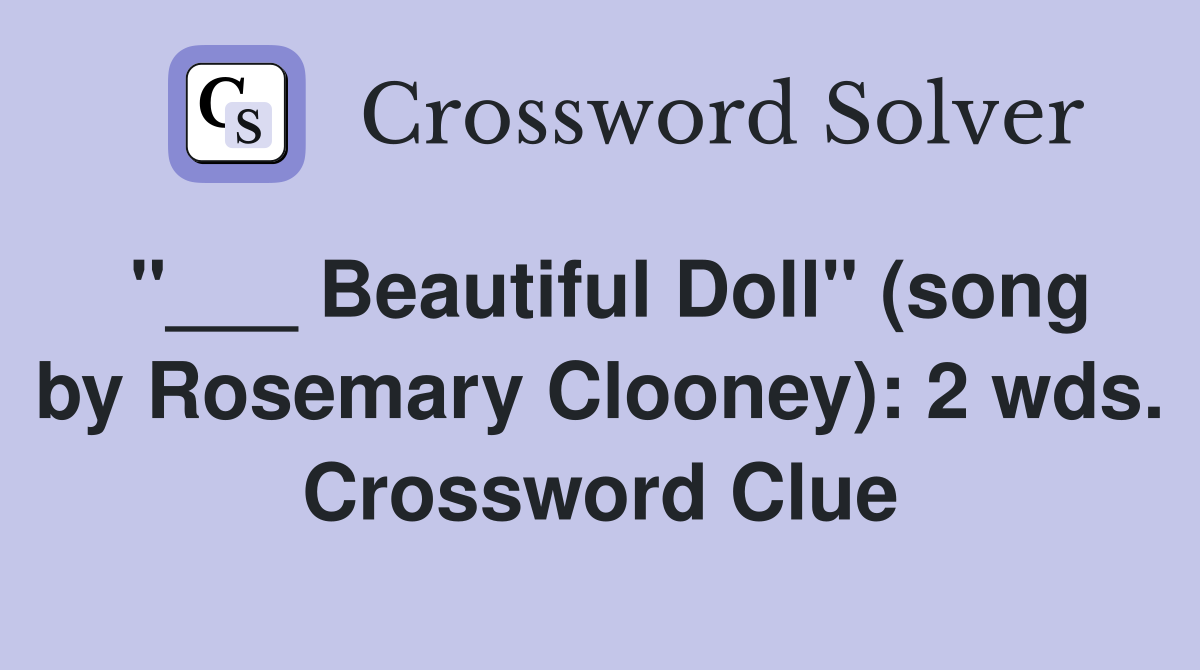 "___ Beautiful Doll" (song by Rosemary Clooney): 2 wds. Crossword Clue