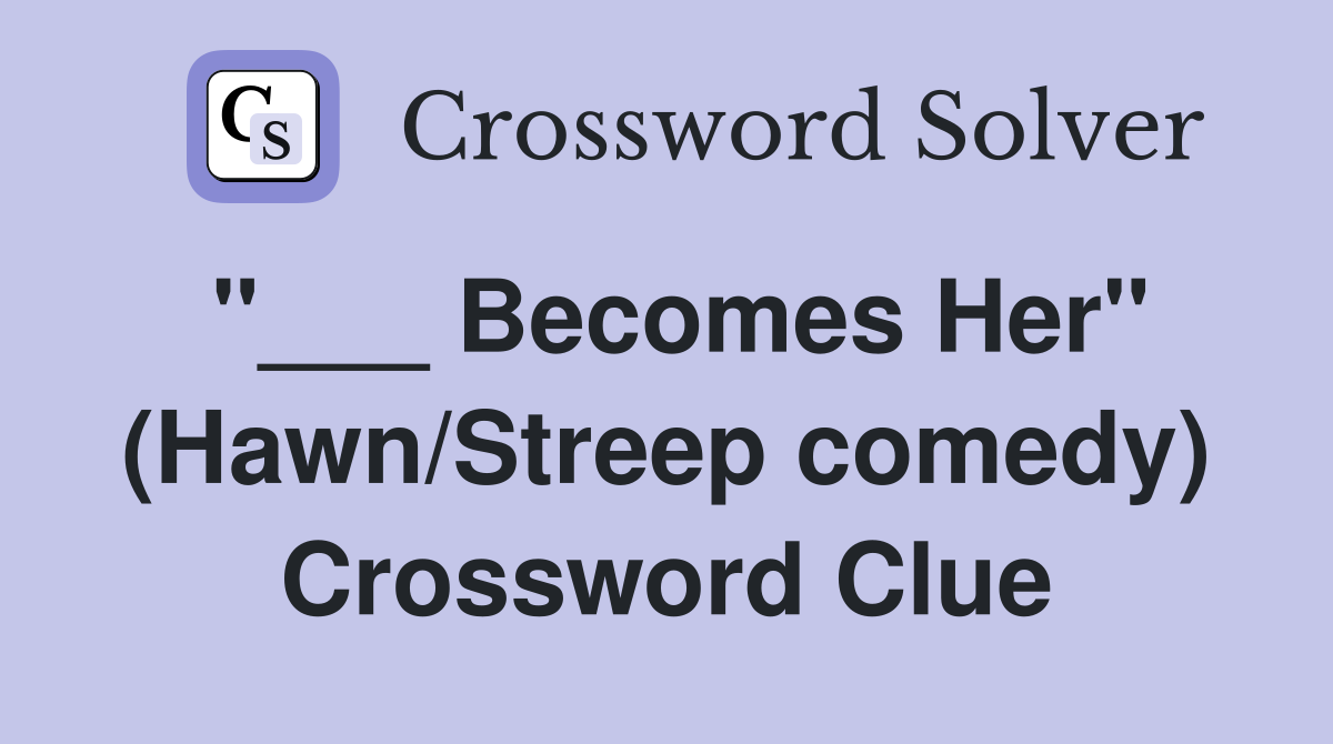 "___ Becomes Her" (Hawn/Streep comedy) Crossword Clue