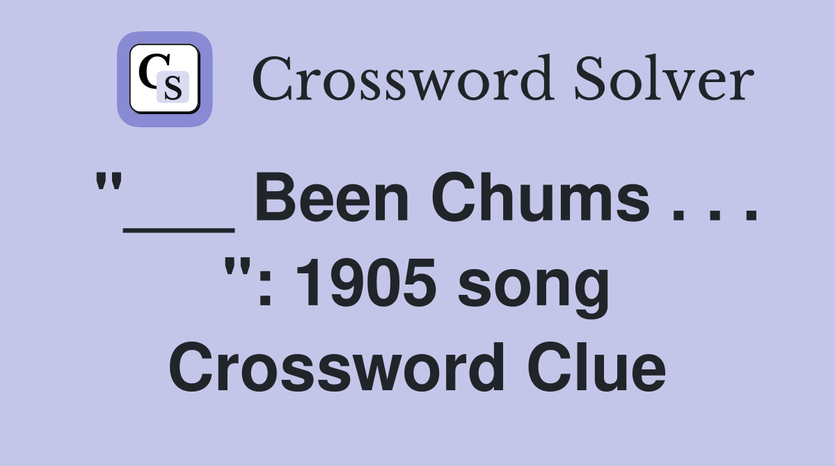 "___ Been Chums . . . ": 1905 song Crossword Clue