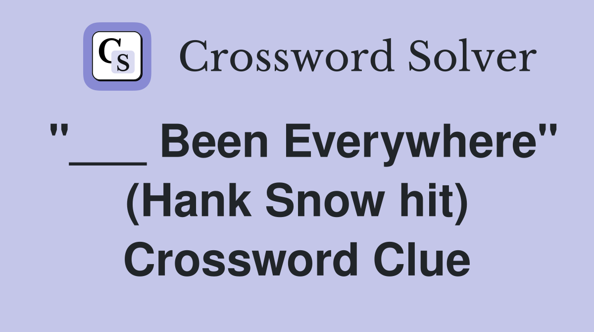 "___ Been Everywhere" (Hank Snow hit) Crossword Clue