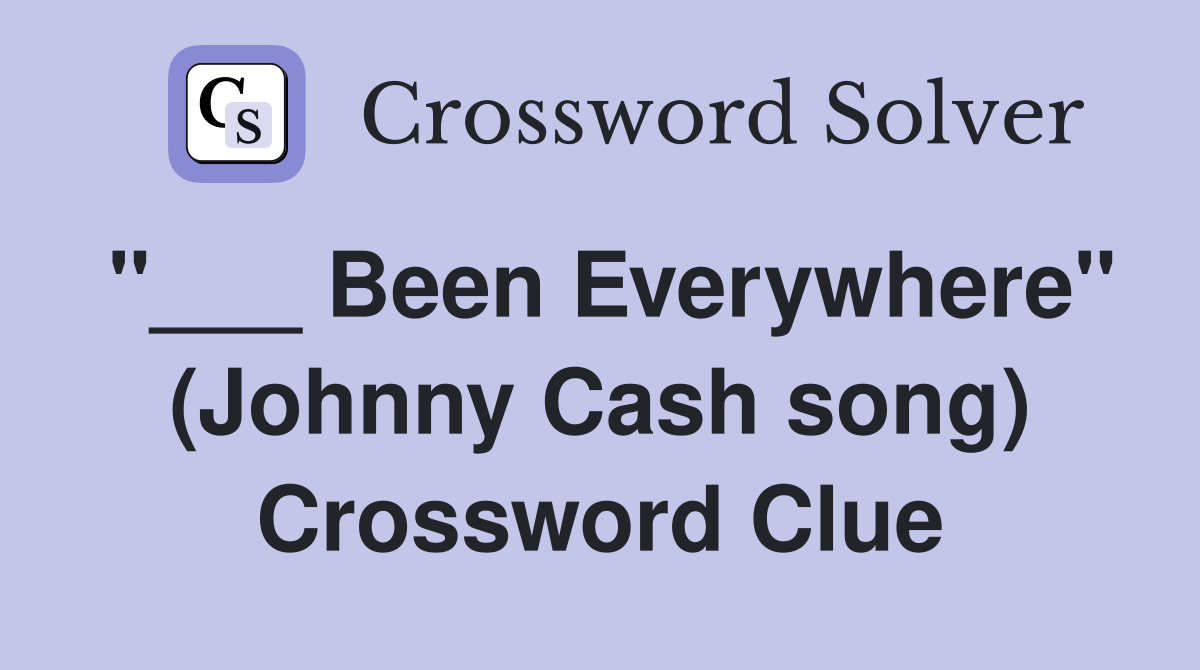 "___ Been Everywhere" (Johnny Cash song) Crossword Clue